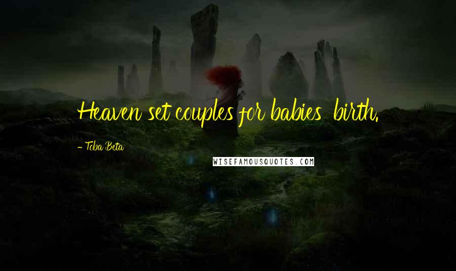 Toba Beta Quotes: Heaven set couples for babies' birth.