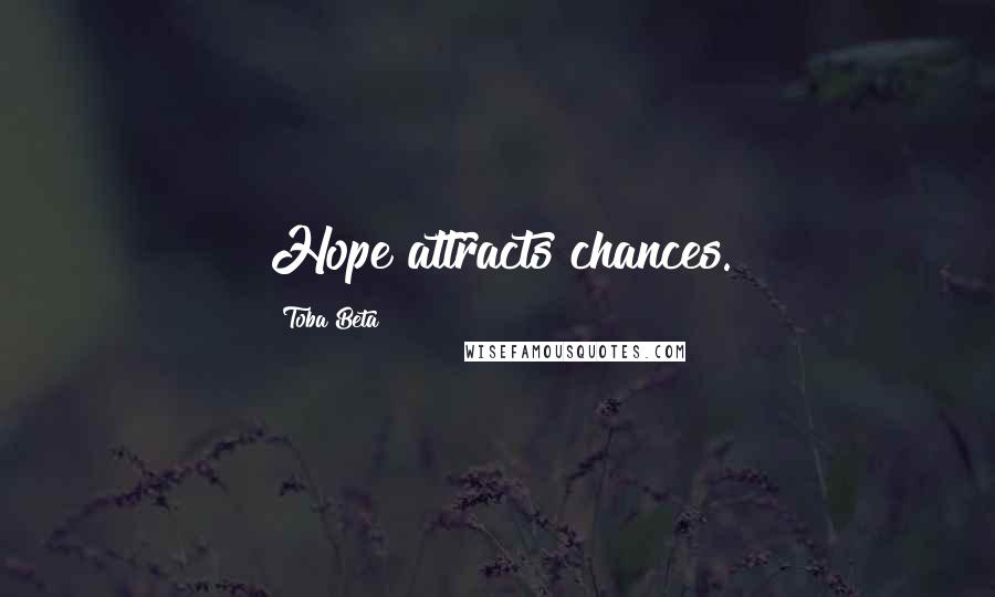 Toba Beta Quotes: Hope attracts chances.