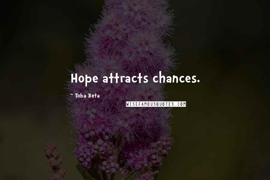 Toba Beta Quotes: Hope attracts chances.