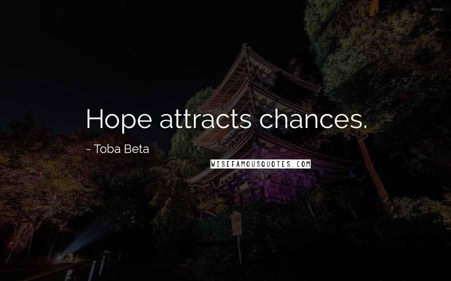 Toba Beta Quotes: Hope attracts chances.