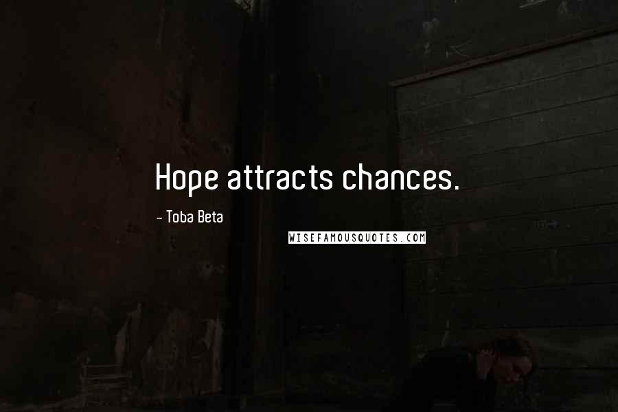 Toba Beta Quotes: Hope attracts chances.