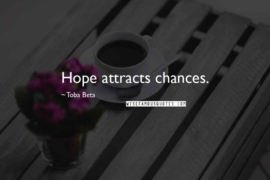 Toba Beta Quotes: Hope attracts chances.