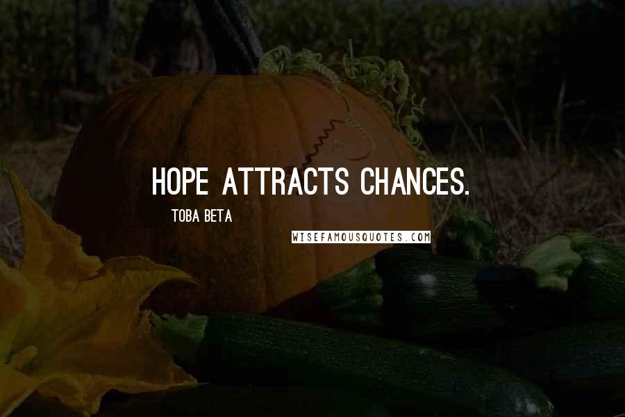 Toba Beta Quotes: Hope attracts chances.