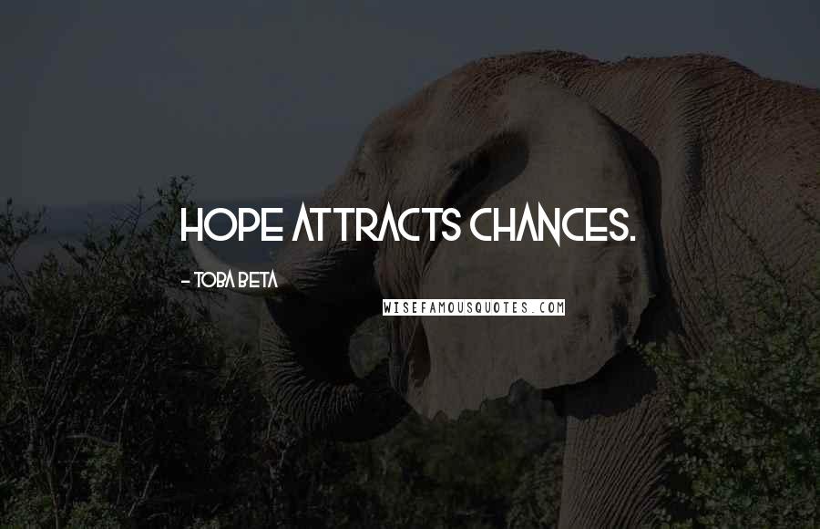 Toba Beta Quotes: Hope attracts chances.