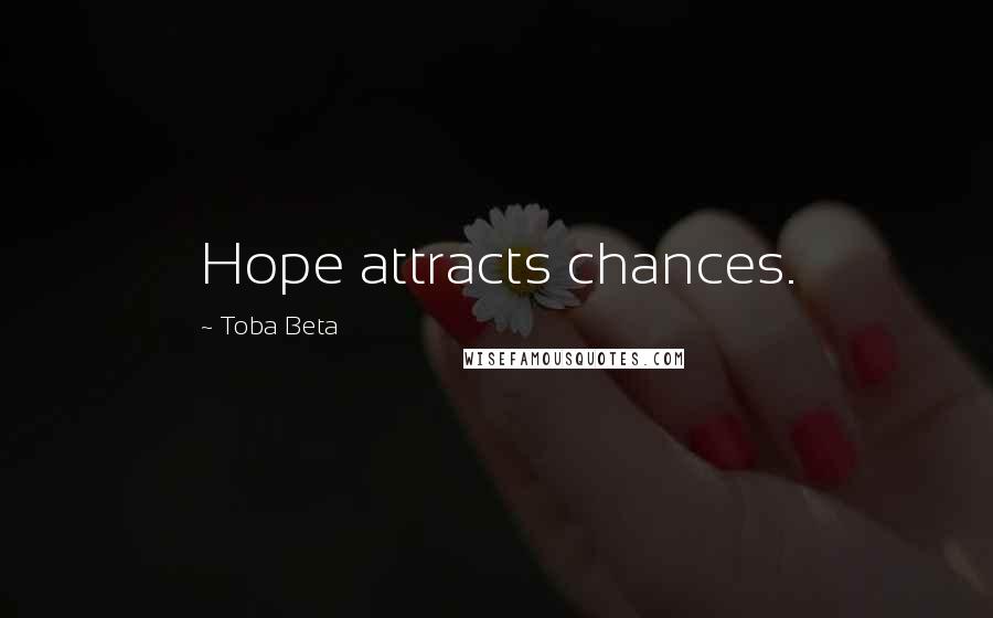 Toba Beta Quotes: Hope attracts chances.