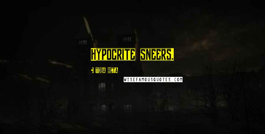 Toba Beta Quotes: Hypocrite sneers.