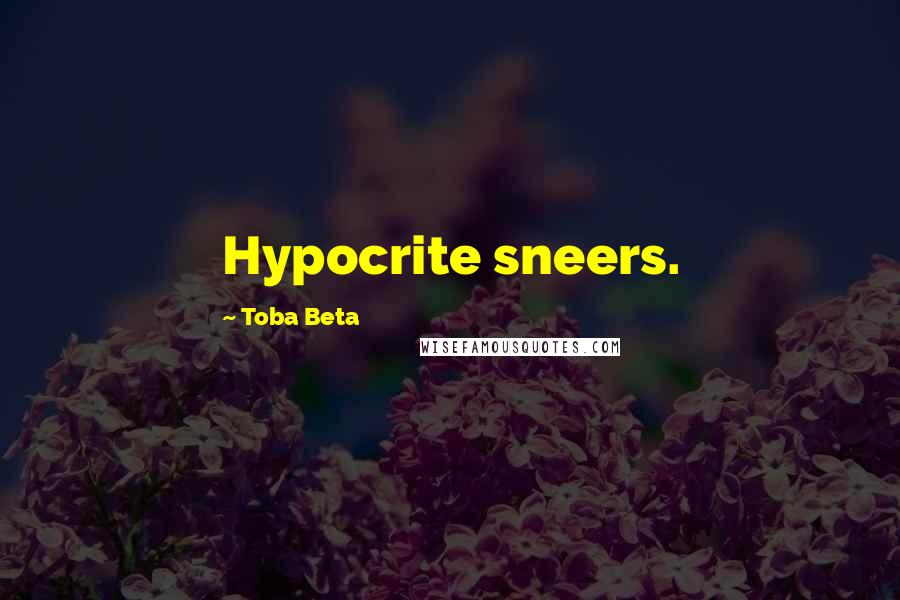 Toba Beta Quotes: Hypocrite sneers.