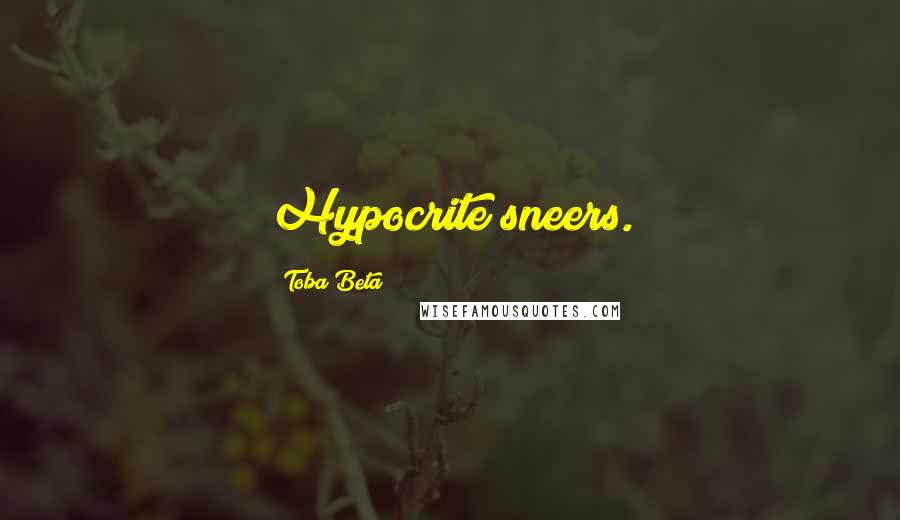 Toba Beta Quotes: Hypocrite sneers.