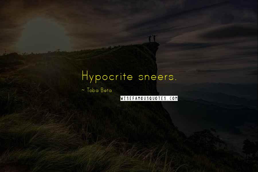 Toba Beta Quotes: Hypocrite sneers.