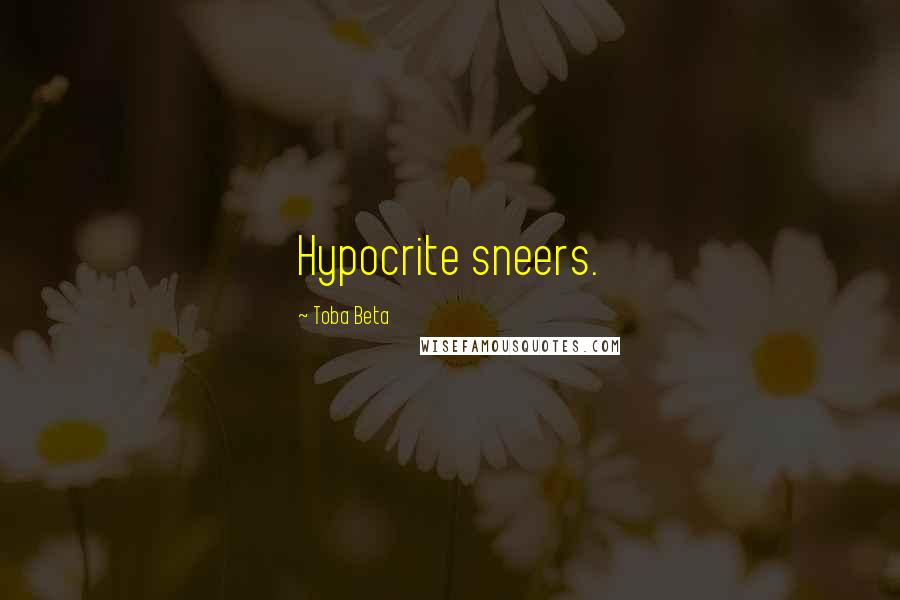 Toba Beta Quotes: Hypocrite sneers.