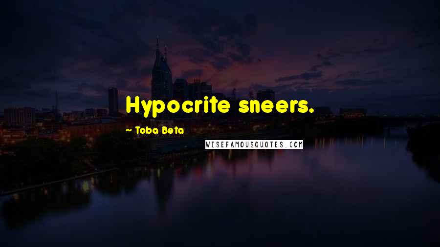 Toba Beta Quotes: Hypocrite sneers.