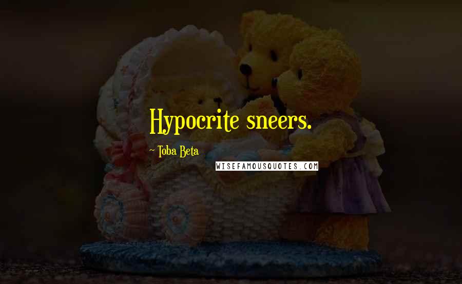 Toba Beta Quotes: Hypocrite sneers.
