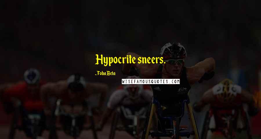Toba Beta Quotes: Hypocrite sneers.