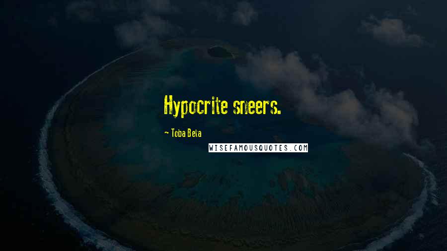 Toba Beta Quotes: Hypocrite sneers.