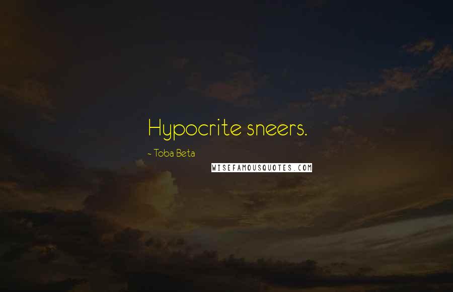 Toba Beta Quotes: Hypocrite sneers.