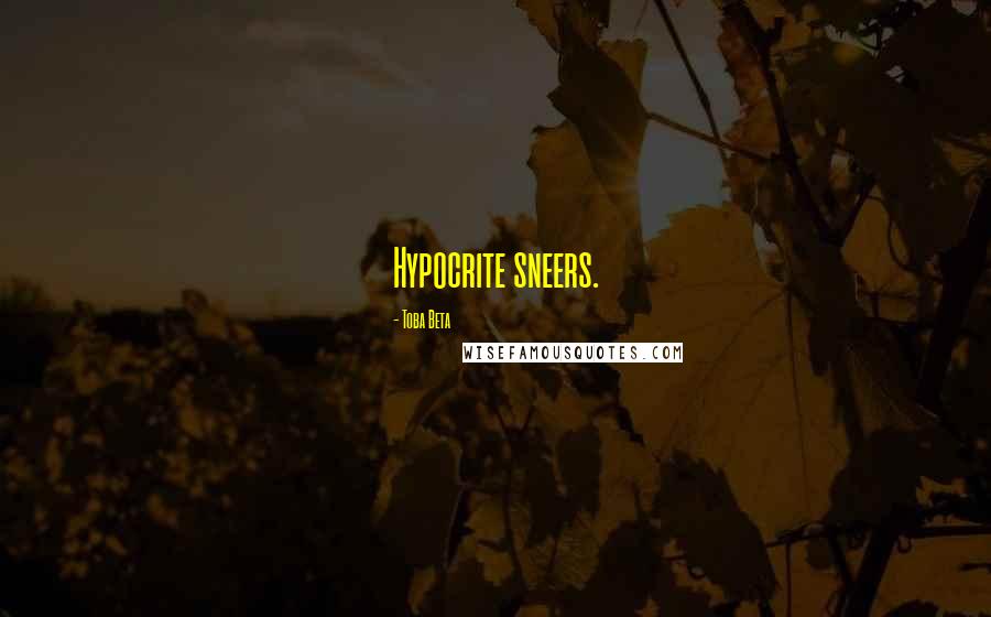 Toba Beta Quotes: Hypocrite sneers.