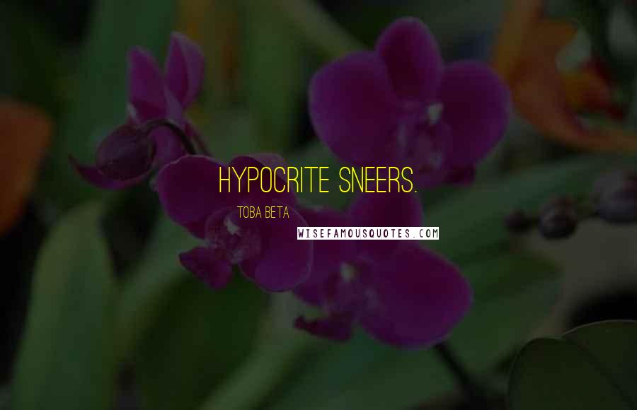 Toba Beta Quotes: Hypocrite sneers.