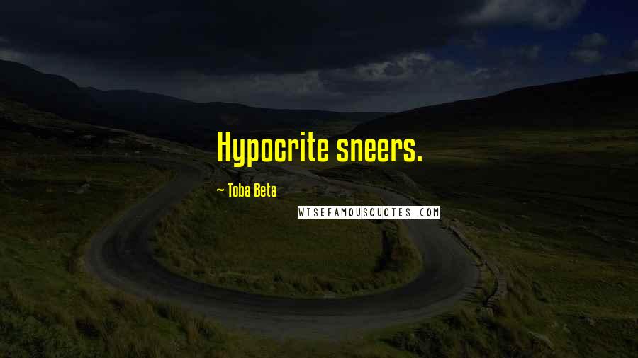 Toba Beta Quotes: Hypocrite sneers.