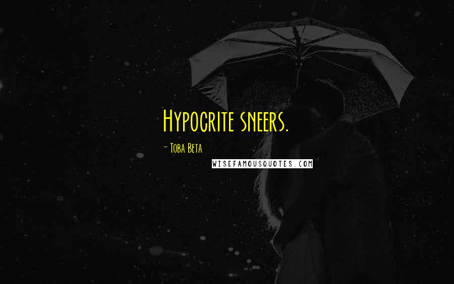 Toba Beta Quotes: Hypocrite sneers.