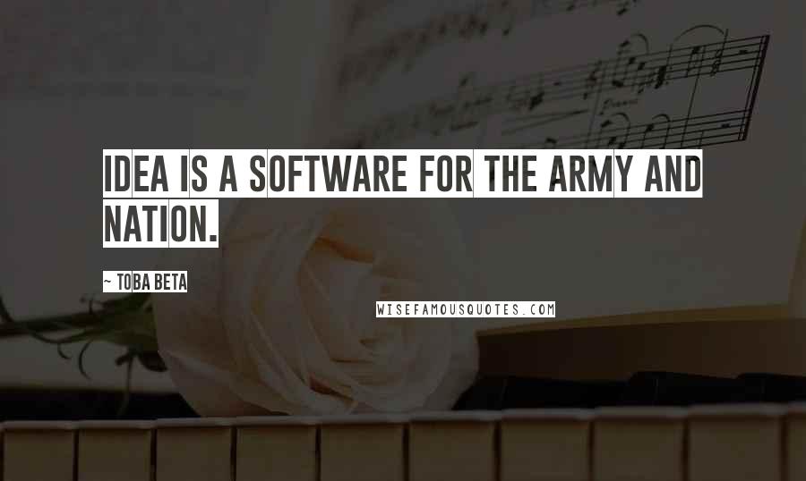 Toba Beta Quotes: Idea is a software for the army and nation.