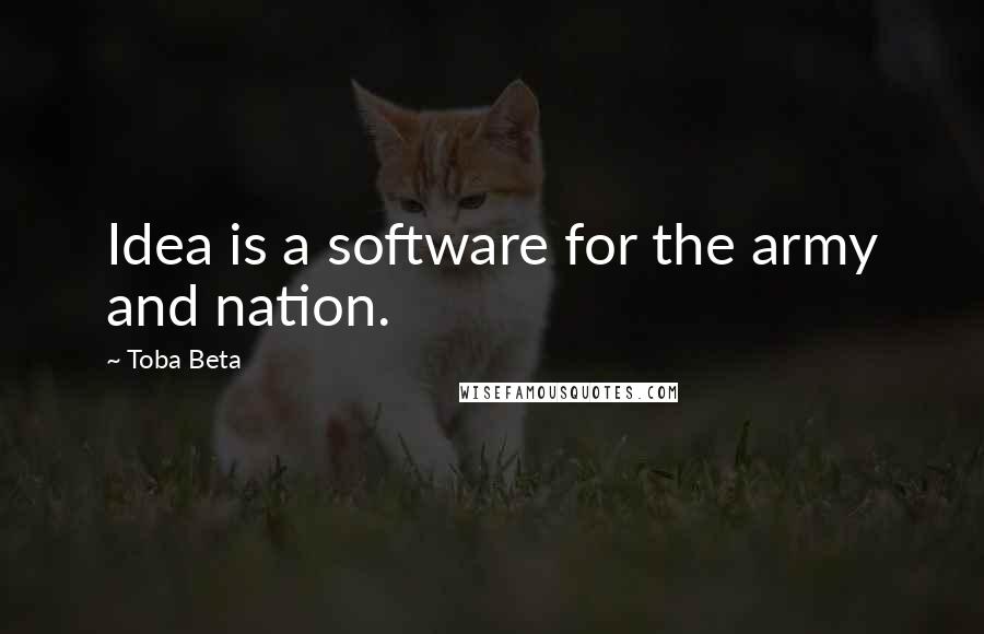 Toba Beta Quotes: Idea is a software for the army and nation.