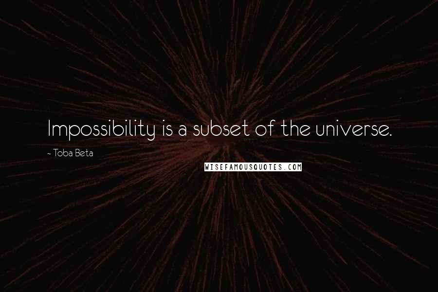 Toba Beta Quotes: Impossibility is a subset of the universe.