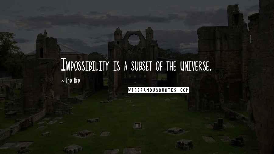 Toba Beta Quotes: Impossibility is a subset of the universe.