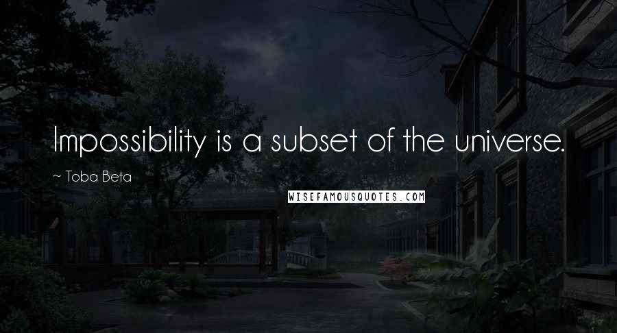 Toba Beta Quotes: Impossibility is a subset of the universe.