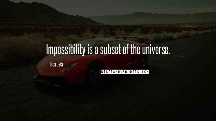 Toba Beta Quotes: Impossibility is a subset of the universe.