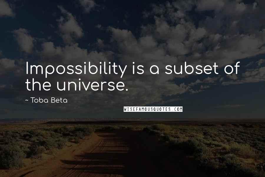 Toba Beta Quotes: Impossibility is a subset of the universe.