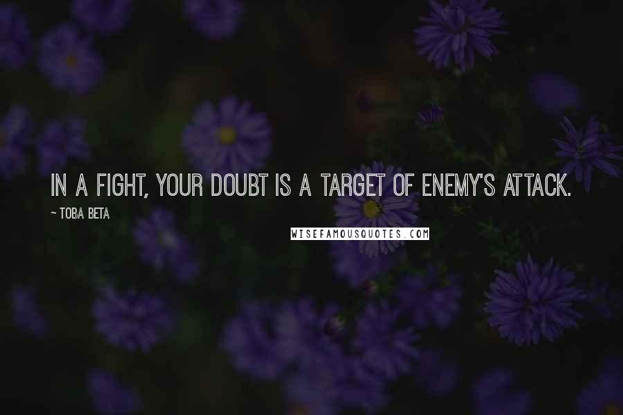 Toba Beta Quotes: In a fight, your doubt is a target of enemy's attack.