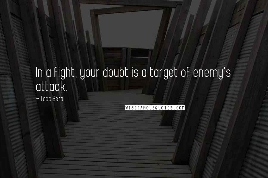 Toba Beta Quotes: In a fight, your doubt is a target of enemy's attack.