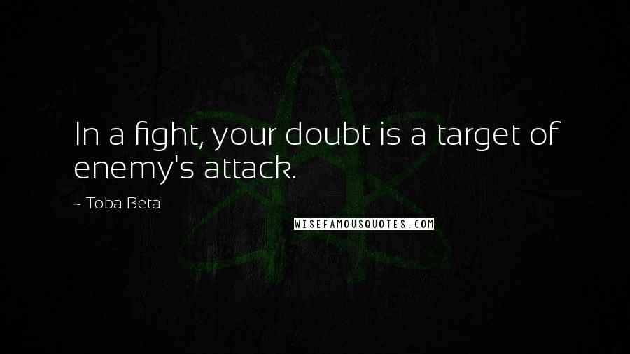 Toba Beta Quotes: In a fight, your doubt is a target of enemy's attack.