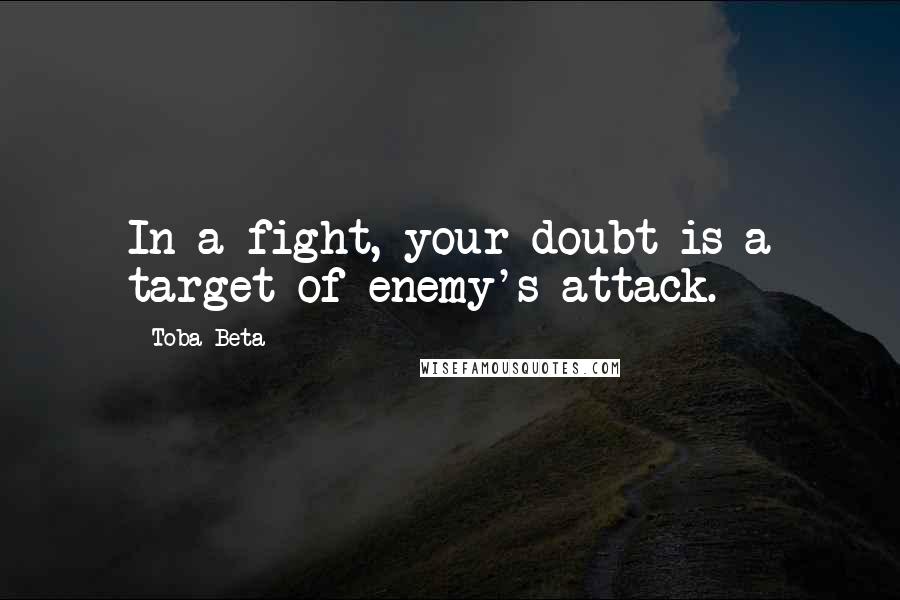 Toba Beta Quotes: In a fight, your doubt is a target of enemy's attack.