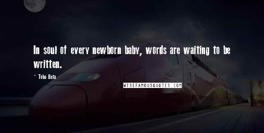 Toba Beta Quotes: In soul of every newborn baby, words are waiting to be written.