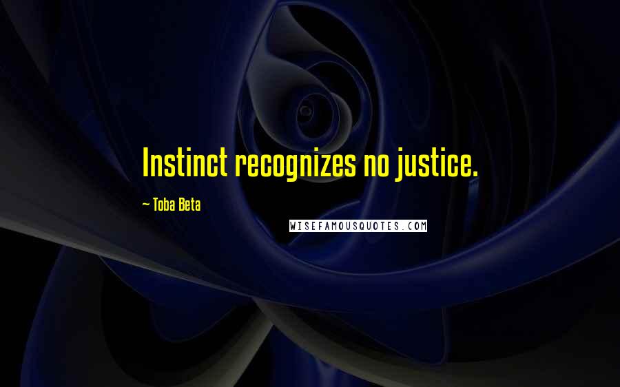 Toba Beta Quotes: Instinct recognizes no justice.