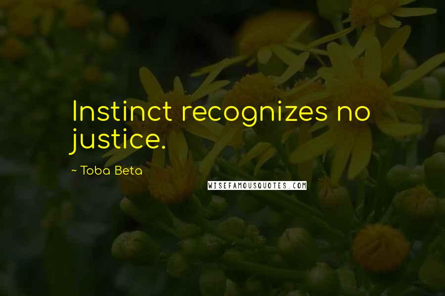 Toba Beta Quotes: Instinct recognizes no justice.