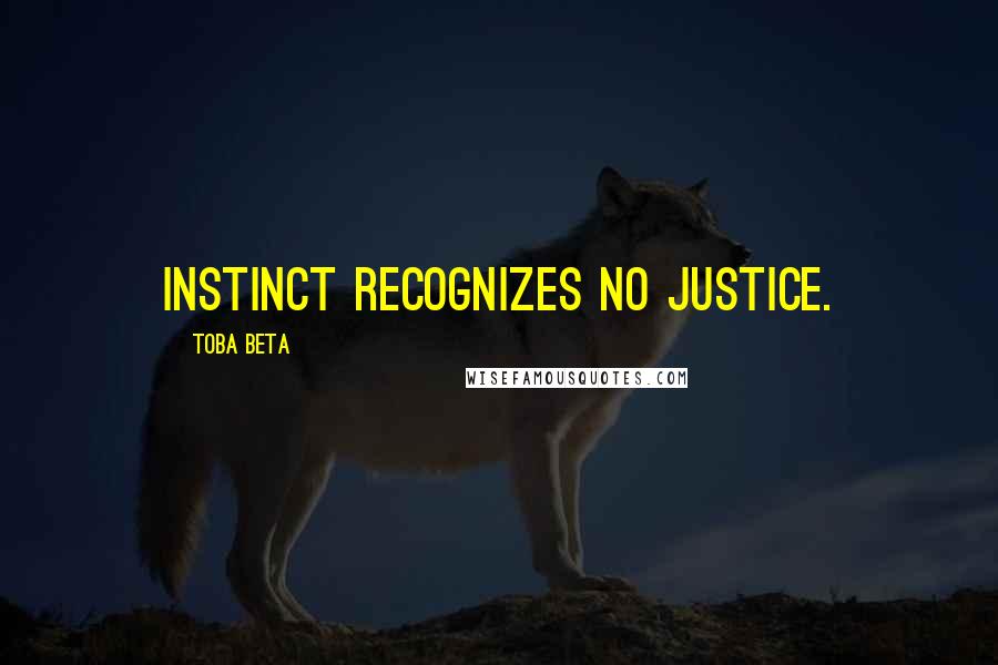 Toba Beta Quotes: Instinct recognizes no justice.