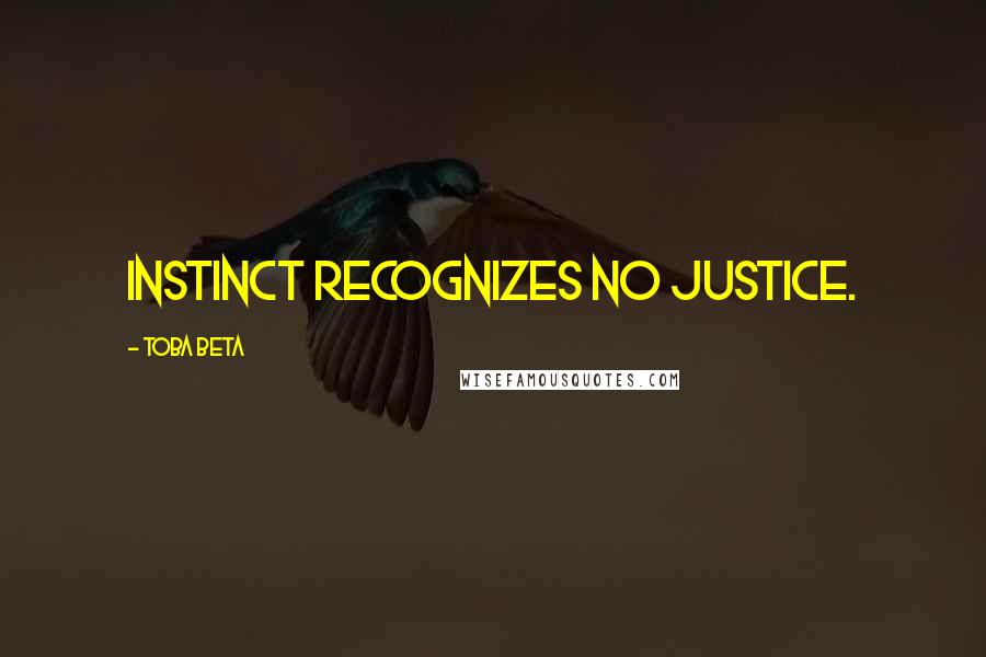 Toba Beta Quotes: Instinct recognizes no justice.