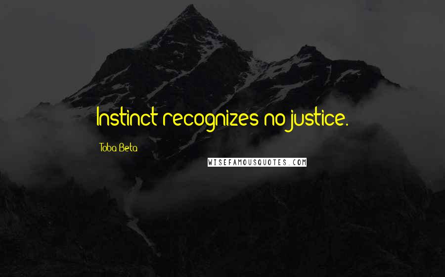 Toba Beta Quotes: Instinct recognizes no justice.