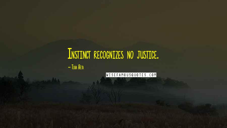 Toba Beta Quotes: Instinct recognizes no justice.