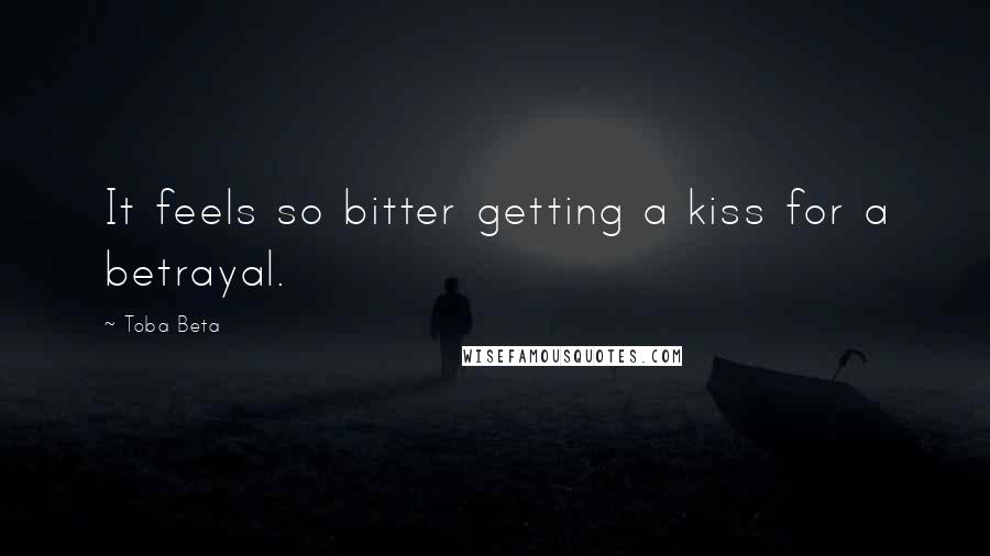 Toba Beta Quotes: It feels so bitter getting a kiss for a betrayal.