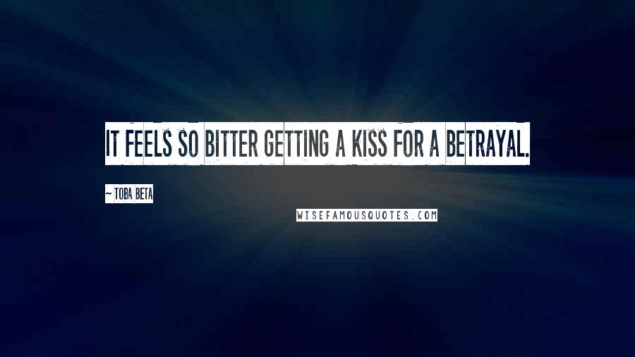Toba Beta Quotes: It feels so bitter getting a kiss for a betrayal.