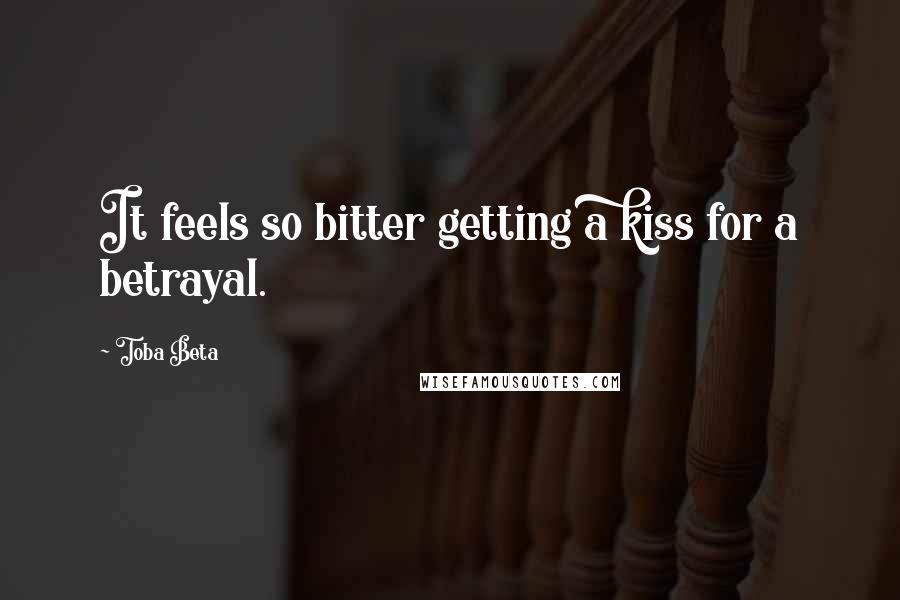 Toba Beta Quotes: It feels so bitter getting a kiss for a betrayal.