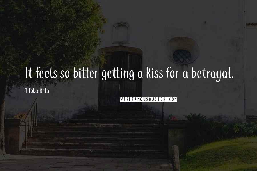Toba Beta Quotes: It feels so bitter getting a kiss for a betrayal.