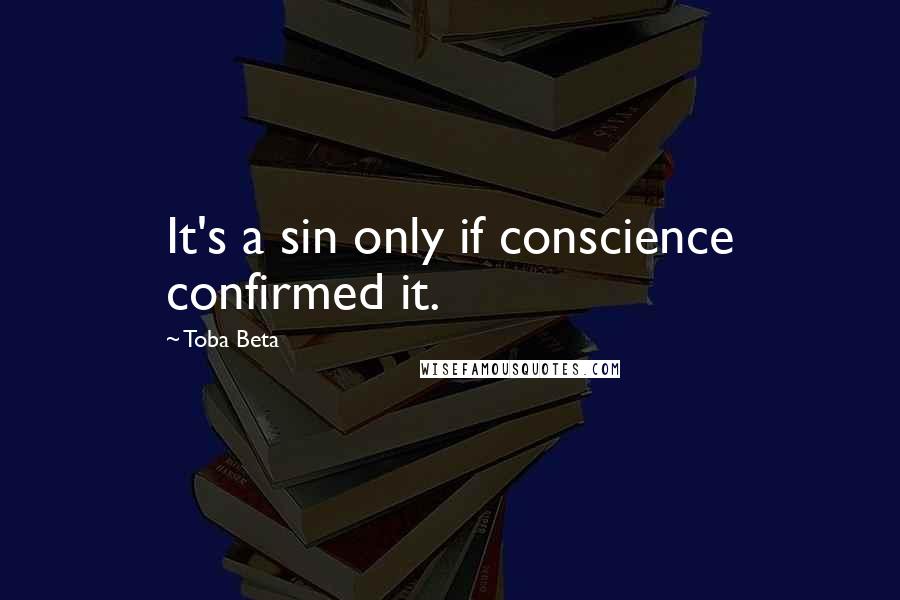 Toba Beta Quotes: It's a sin only if conscience confirmed it.