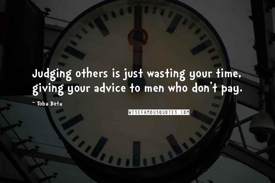 Toba Beta Quotes: Judging others is just wasting your time, giving your advice to men who don't pay.