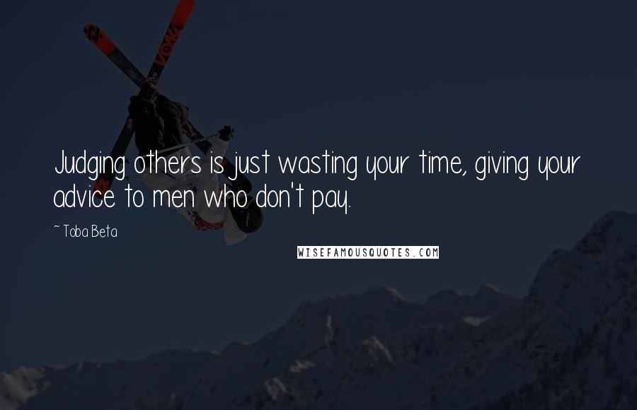 Toba Beta Quotes: Judging others is just wasting your time, giving your advice to men who don't pay.