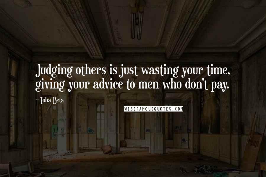 Toba Beta Quotes: Judging others is just wasting your time, giving your advice to men who don't pay.