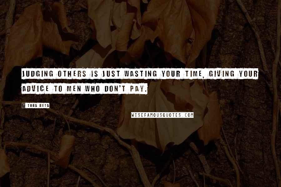 Toba Beta Quotes: Judging others is just wasting your time, giving your advice to men who don't pay.